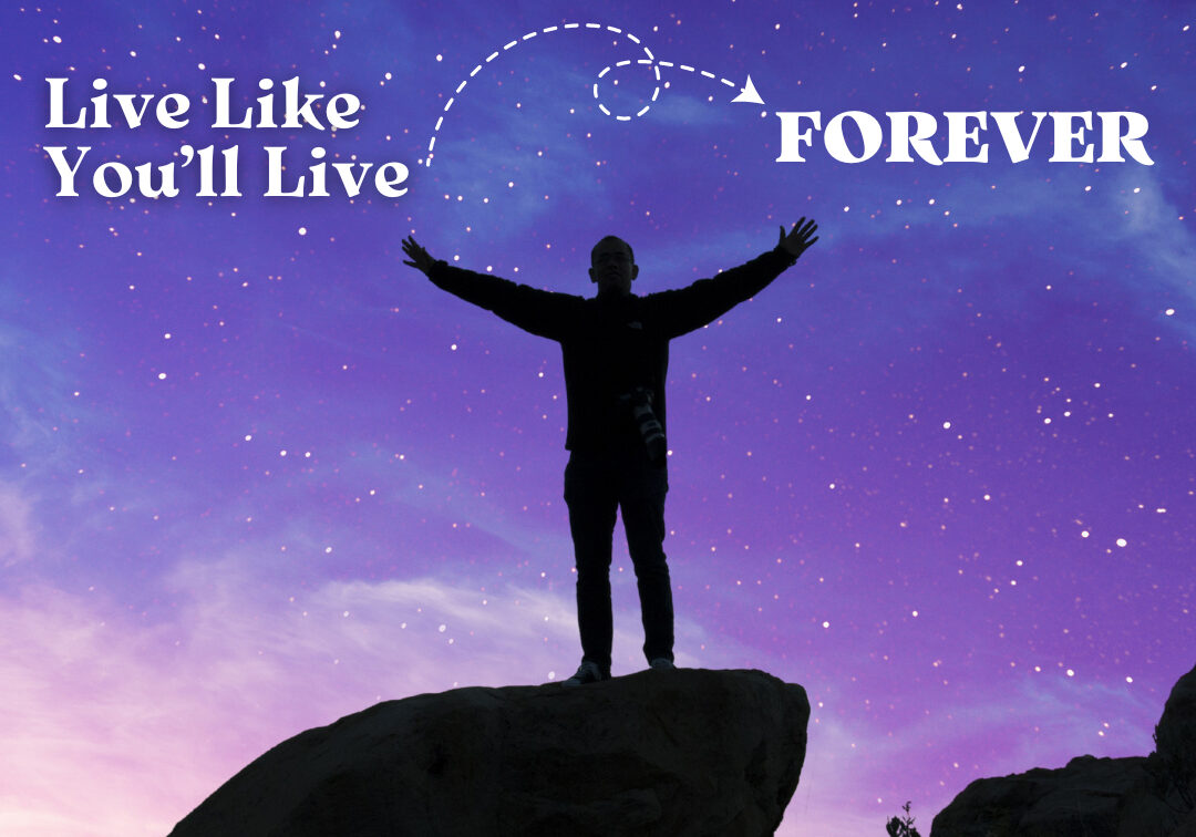 Live Like You'll Live Forever